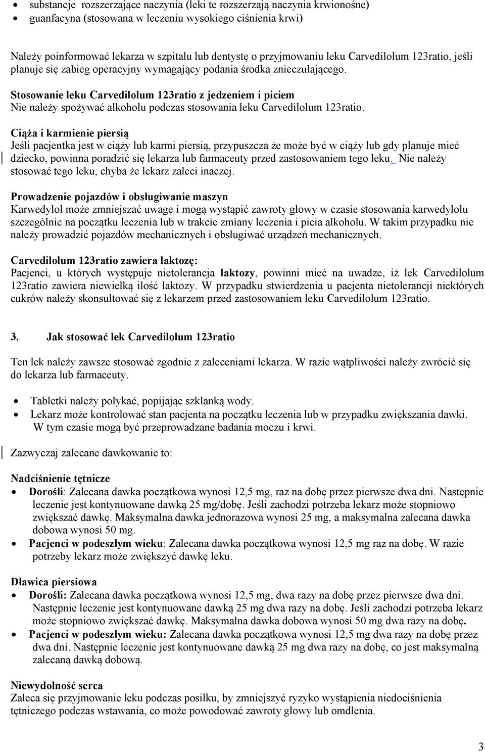 Stosowanie leku Carvedilolum 123ratio z jedzeniem i piciem Nie należy spożywać alkoholu podczas stosowania leku Carvedilolum 123ratio.