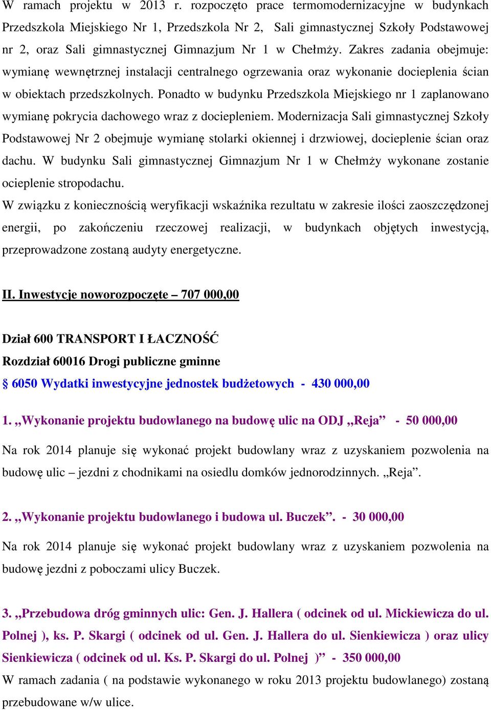 Zakres zadania obejmuje: wymianę wewnętrznej instalacji centralnego ogrzewania oraz wykonanie docieplenia ścian w obiektach przedszkolnych.
