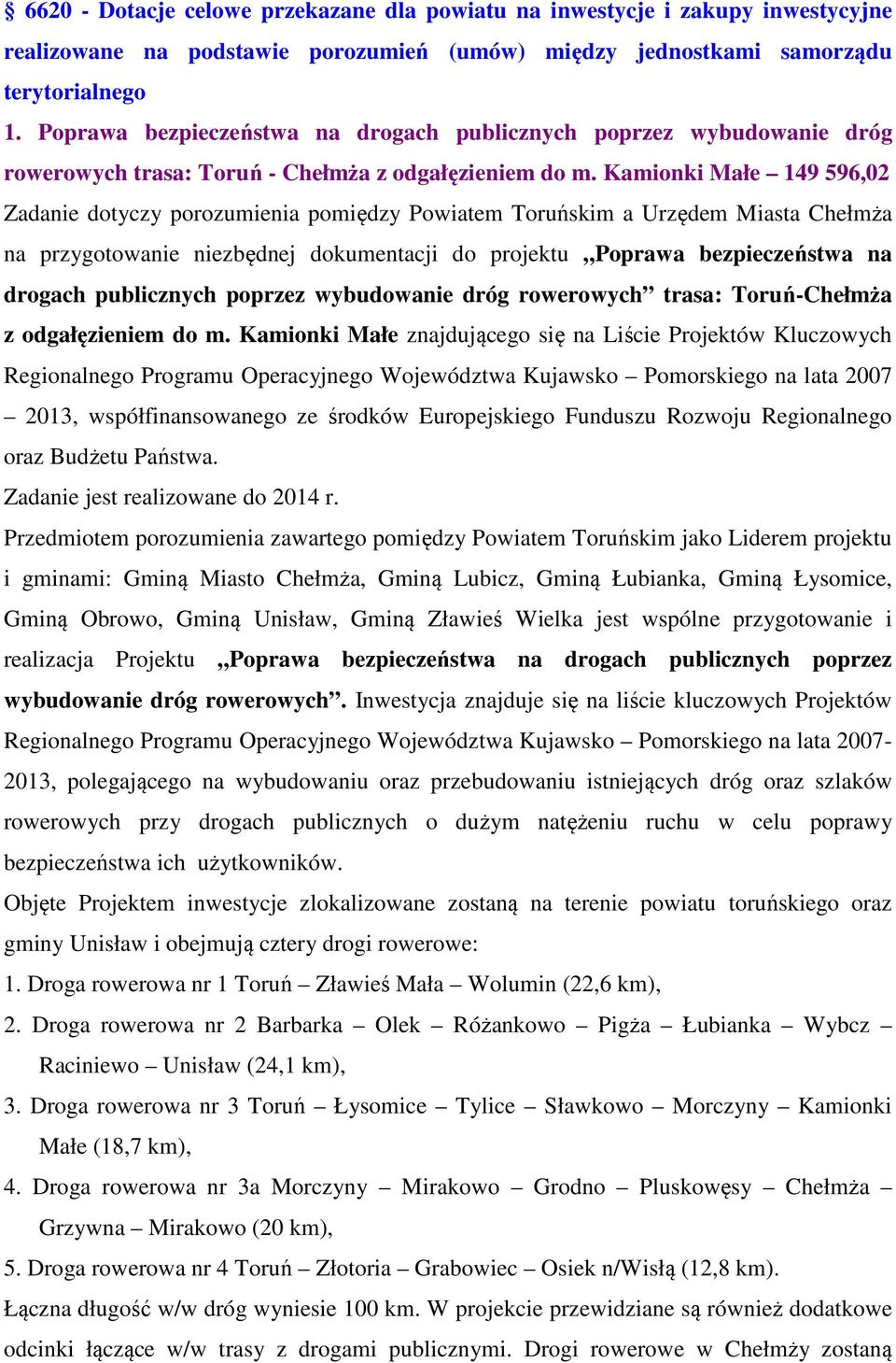 Kamionki Małe 149 596,02 Zadanie dotyczy porozumienia pomiędzy Powiatem Toruńskim a Urzędem Miasta Chełmża na przygotowanie niezbędnej dokumentacji do projektu Poprawa bezpieczeństwa na drogach