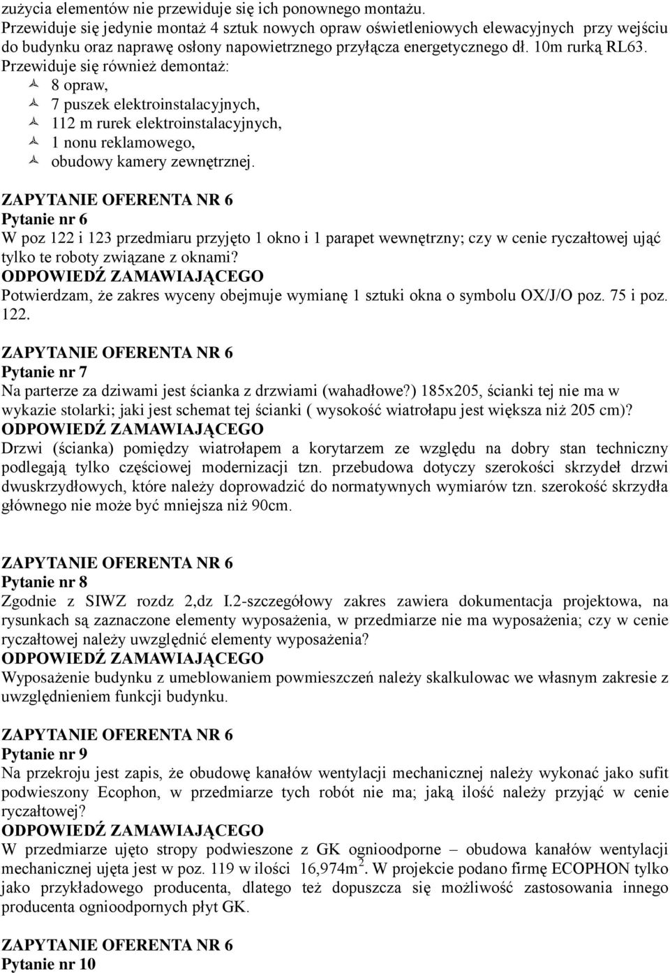 Przewiduje się również demontaż: 8 opraw, 7 puszek elektroinstalacyjnych, 112 m rurek elektroinstalacyjnych, 1 nonu reklamowego, obudowy kamery zewnętrznej.