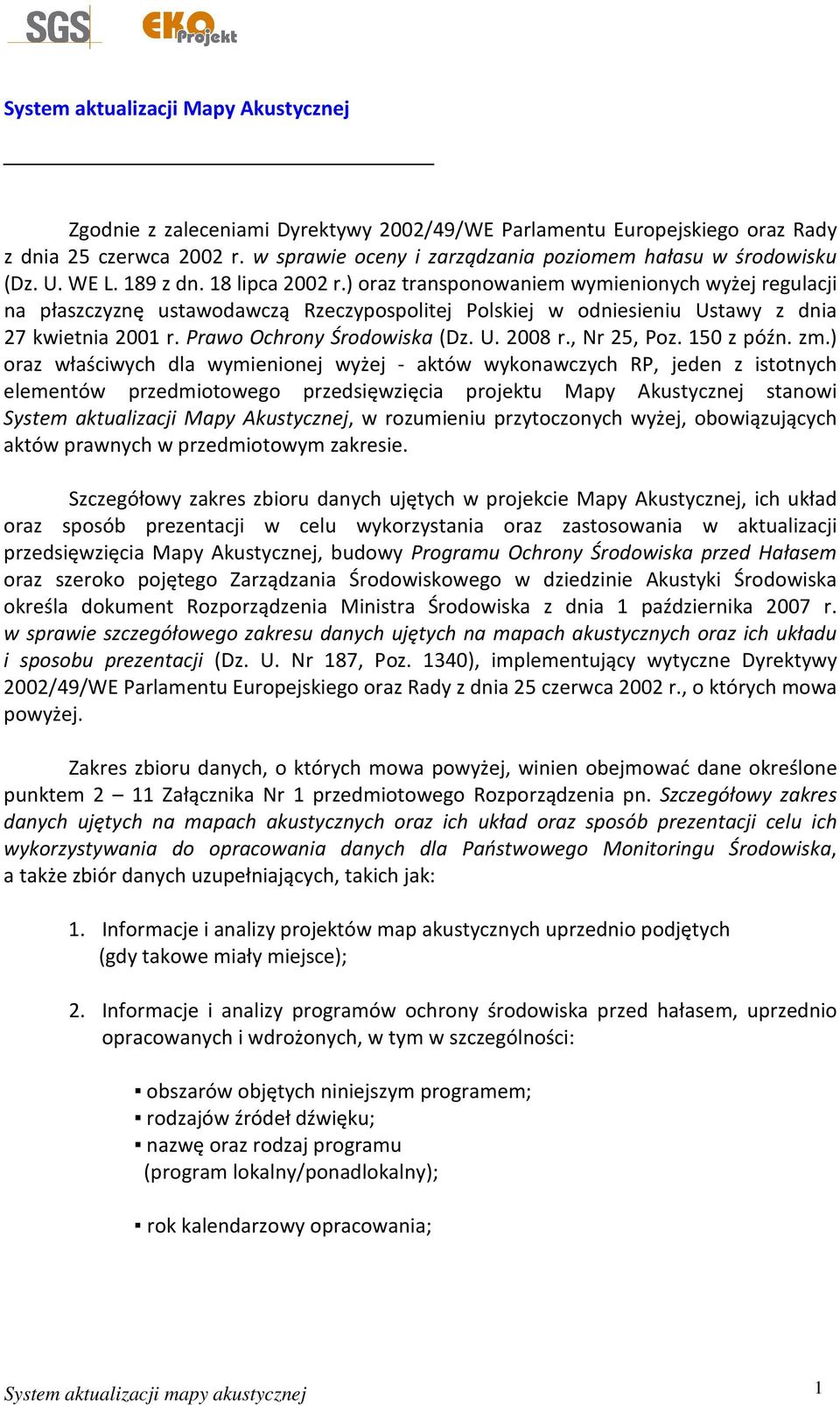 ) oraz transponowaniem wymienionych wyżej regulacji na płaszczyznę ustawodawczą Rzeczypospolitej Polskiej w odniesieniu Ustawy z dnia 27 kwietnia 2001 r. Prawo Ochrony Środowiska (Dz. U. 2008 r.