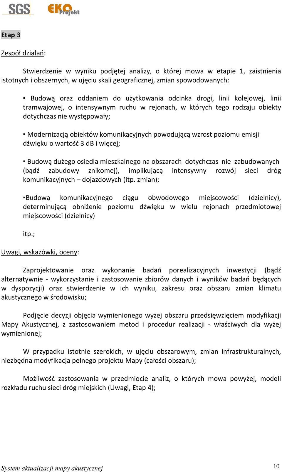 powodującą wzrost poziomu emisji dźwięku o wartość 3 db i więcej; Budową dużego osiedla mieszkalnego na obszarach dotychczas nie zabudowanych (bądź zabudowy znikomej), implikującą intensywny rozwój