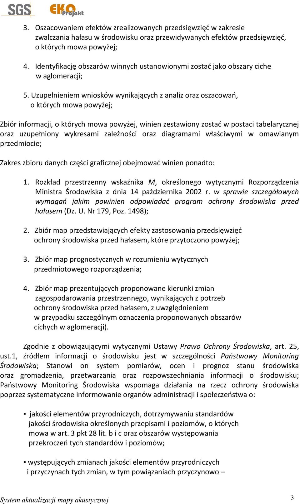 Uzupełnieniem wniosków wynikających z analiz oraz oszacowań, o których mowa powyżej; Zbiór informacji, o których mowa powyżej, winien zestawiony zostać w postaci tabelarycznej oraz uzupełniony