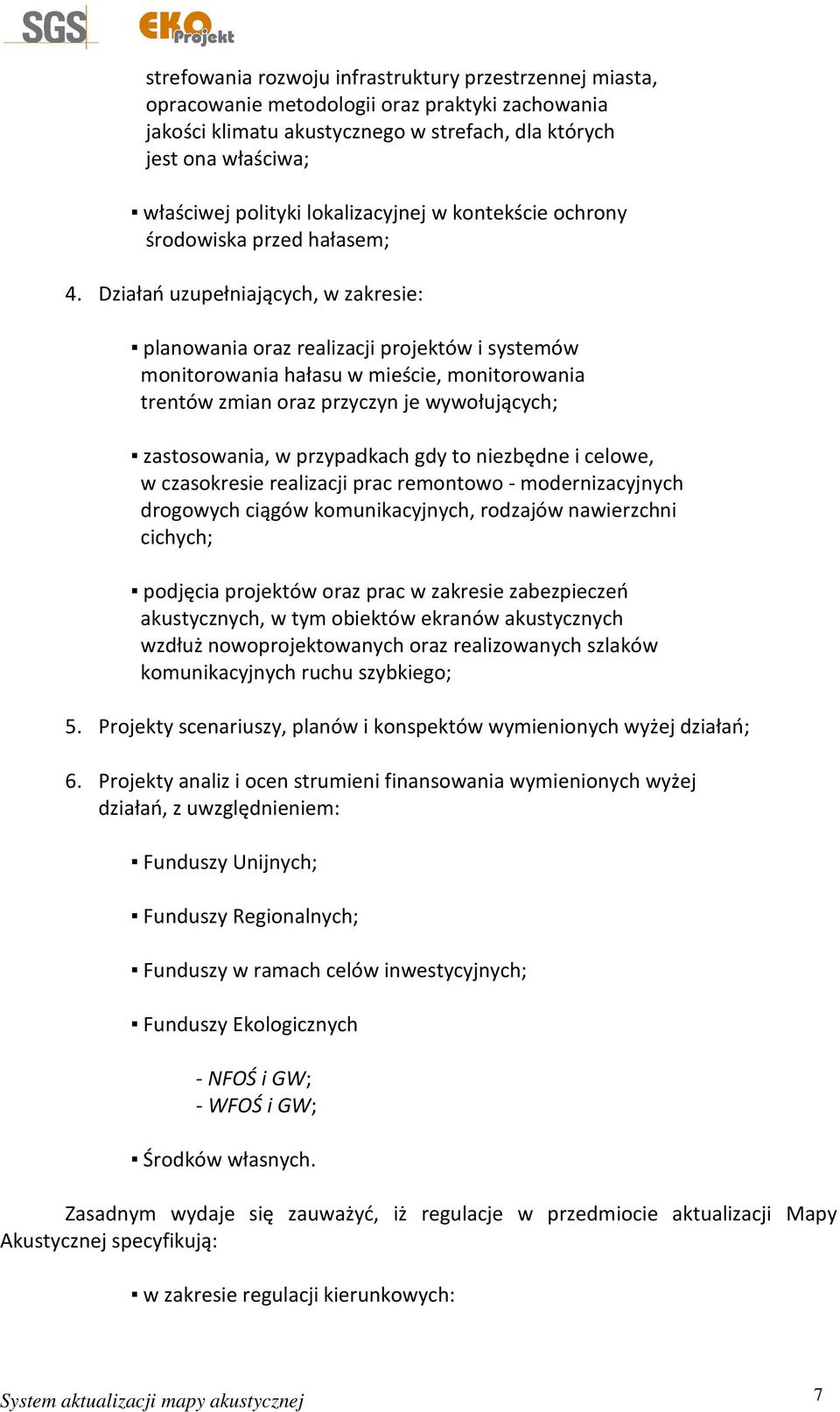 Działań uzupełniających, w zakresie: planowania oraz realizacji projektów i systemów monitorowania hałasu w mieście, monitorowania trentów zmian oraz przyczyn je wywołujących; zastosowania, w