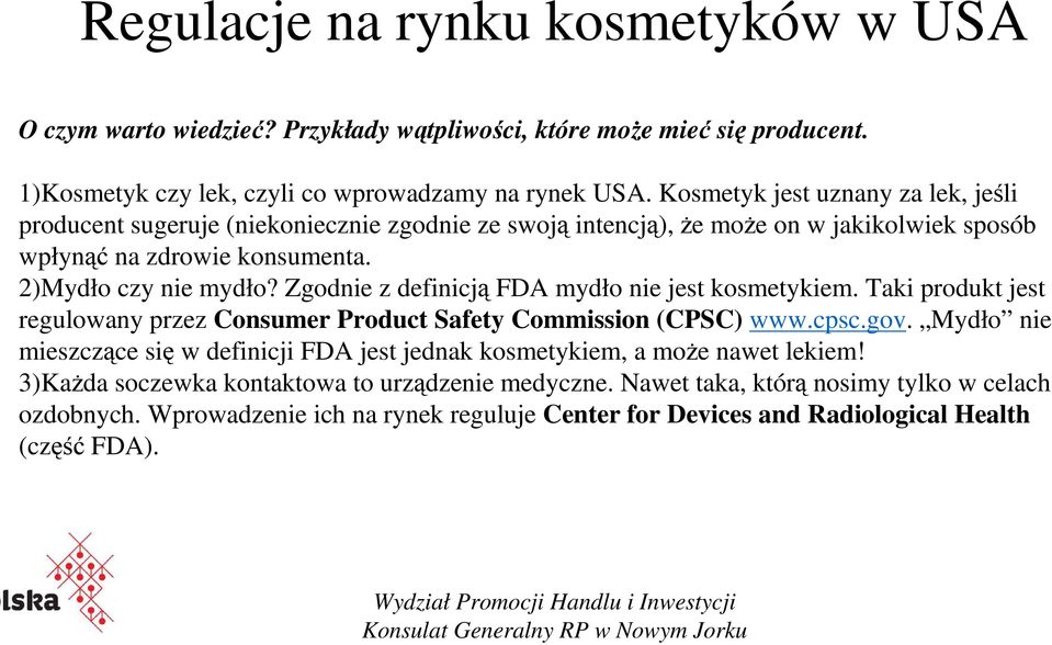 Zgodnie z definicją FDA mydło nie jest kosmetykiem. Taki produkt jest regulowany przez Consumer Product Safety Commission (CPSC) www.cpsc.gov.