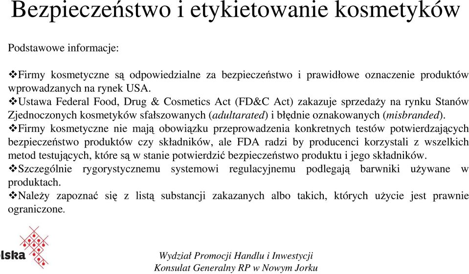 Firmy kosmetyczne nie mają obowiązku przeprowadzenia konkretnych testów potwierdzających bezpieczeństwo produktów czy składników, ale FDA radzi by producenci korzystali z wszelkich metod testujących,