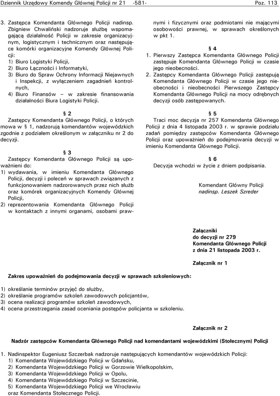 Logistyki Policji, 2) Biuro Łączności i Informatyki, 3) Biuro do Spraw Ochrony Informacji Niejawnych i Inspekcji, z wyłączeniem zagadnień kontrolnych, 4) Biuro Finansów w zakresie finansowania