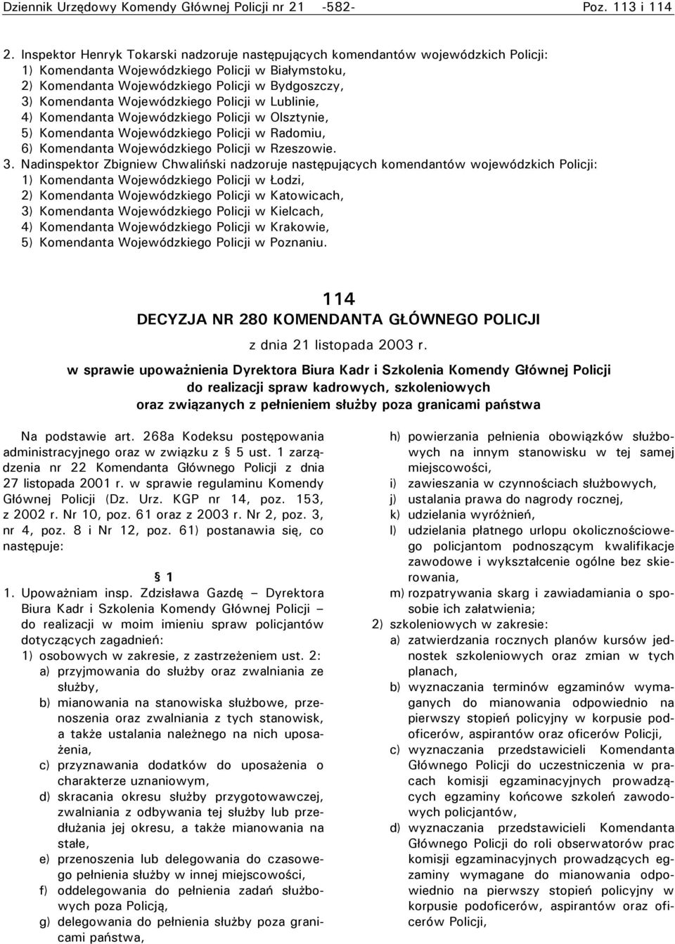 Wojewódzkiego Policji w Lublinie, 4) Komendanta Wojewódzkiego Policji w Olsztynie, 5) Komendanta Wojewódzkiego Policji w Radomiu, 6) Komendanta Wojewódzkiego Policji w Rzeszowie. 3.