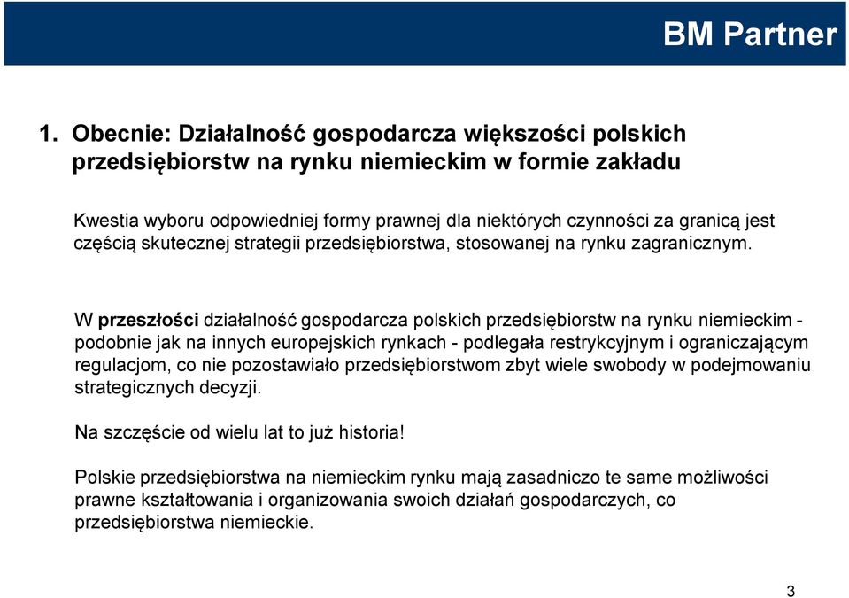 W przeszłości działalność gospodarcza polskich przedsiębiorstw na rynku niemieckim - podobnie jak na innych europejskich rynkach - podlegała restrykcyjnym i ograniczającym regulacjom, co nie