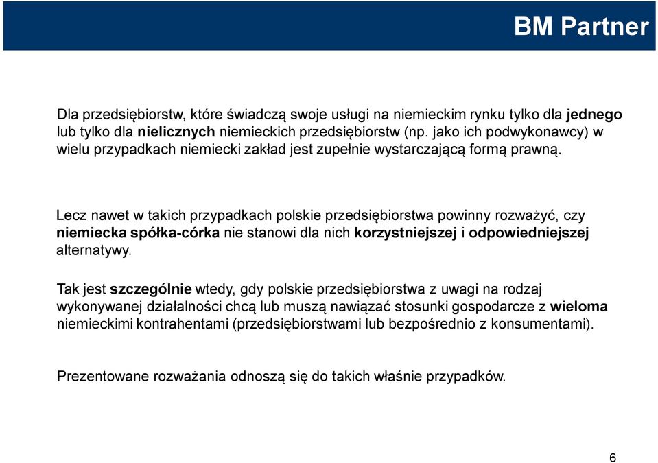 Lecz nawet w takich przypadkach polskie przedsiębiorstwa powinny rozważyć, czy niemiecka spółka-córka nie stanowi dla nich korzystniejszej i odpowiedniejszej alternatywy.