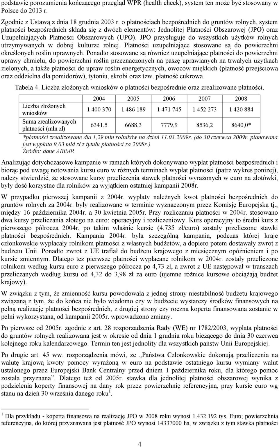 JPO przysługuje do wszystkich użytków rolnych utrzymywanych w dobrej kulturze rolnej. Płatności uzupełniające stosowane są do powierzchni określonych roślin uprawnych.