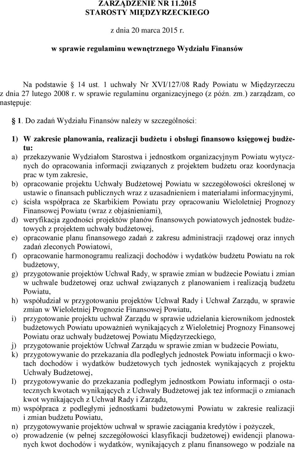 Do zadań Wydziału Finansów należy w szczególności: 1) W zakresie planowania, realizacji budżetu i obsługi finansowo księgowej budżetu: a) przekazywanie Wydziałom Starostwa i jednostkom organizacyjnym