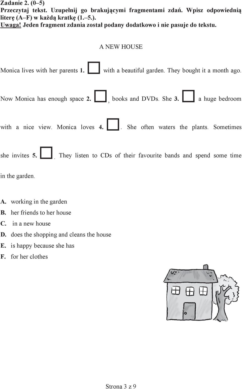 Now Monica has enough space 2., books and DVDs. She 3. a huge bedroom with a nice view. Monica loves 4.. She often waters the plants. Sometimes she invites 5.