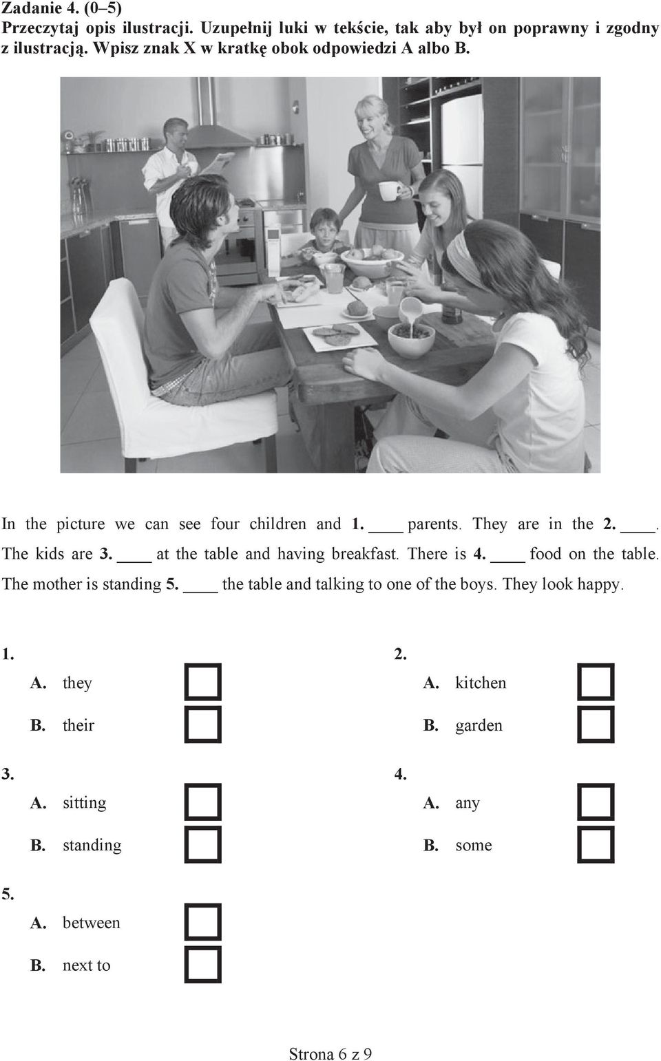 . The kids are 3. at the table and having breakfast. There is 4. food on the table. The mother is standing 5.