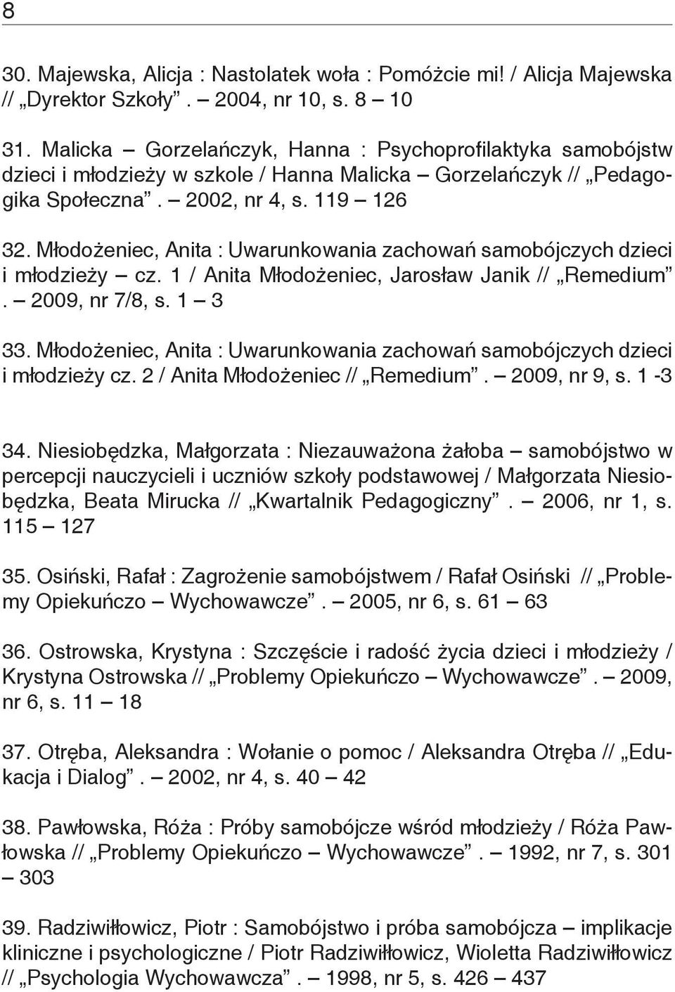 Młodożeniec, Anita : Uwarunkowania zachowań samobójczych dzieci i młodzieży cz. 1 / Anita Młodożeniec, Jarosław Janik // Remedium. 2009, nr 7/8, s. 1 3 33.