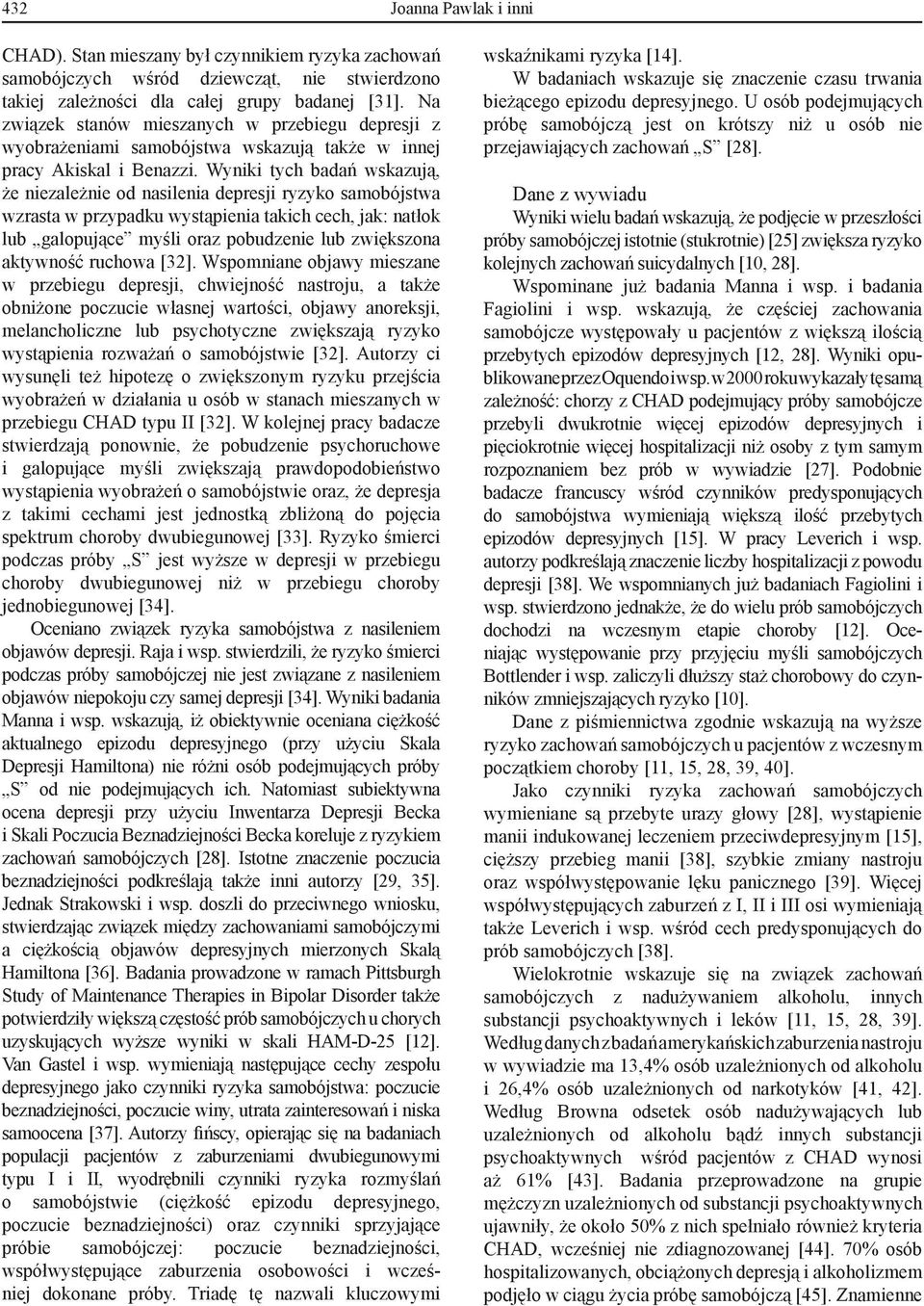 Wyniki tych badań wskazują, że niezależnie od nasilenia depresji ryzyko samobójstwa wzrasta w przypadku wystąpienia takich cech, jak: natłok lub galopujące myśli oraz pobudzenie lub zwiększona