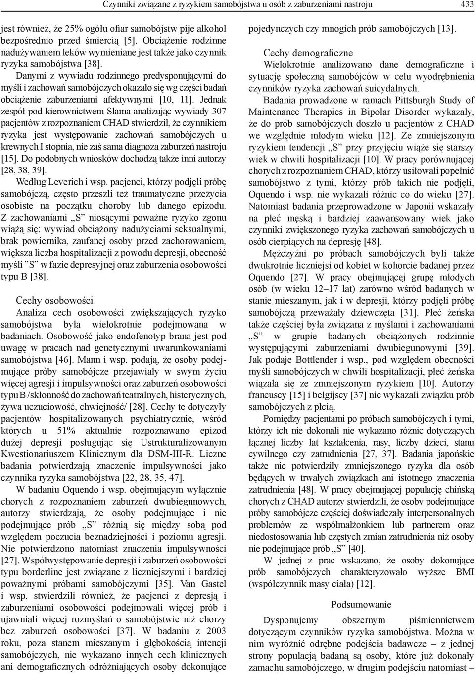 Danymi z wywiadu rodzinnego predysponującymi do myśli i zachowań samobójczych okazało się wg części badań obciążenie zaburzeniami afektywnymi [10, 11].