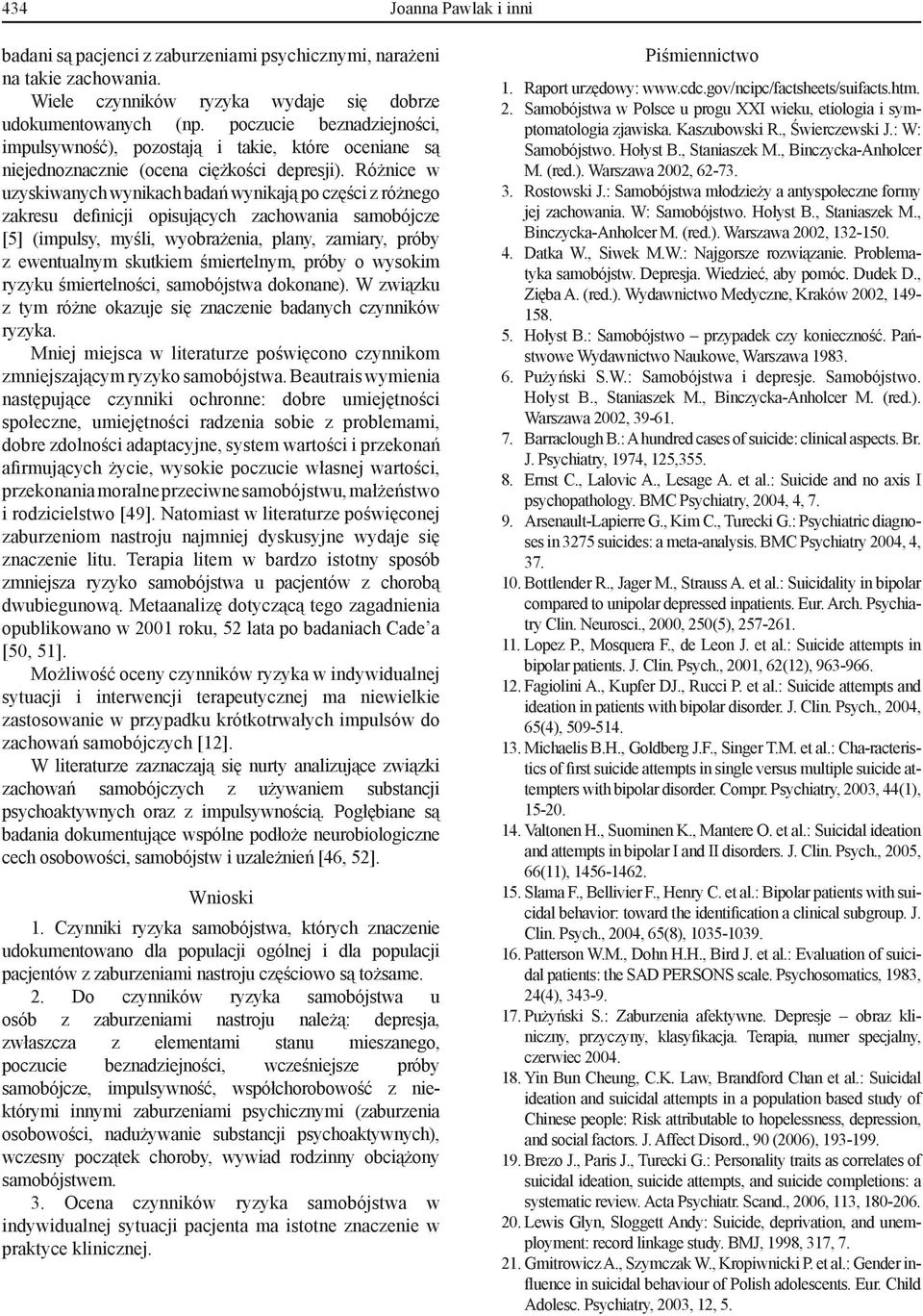 Różnice w uzyskiwanych wynikach badań wynikają po części z różnego zakresu definicji opisujących zachowania samobójcze [5] (impulsy, myśli, wyobrażenia, plany, zamiary, próby z ewentualnym skutkiem