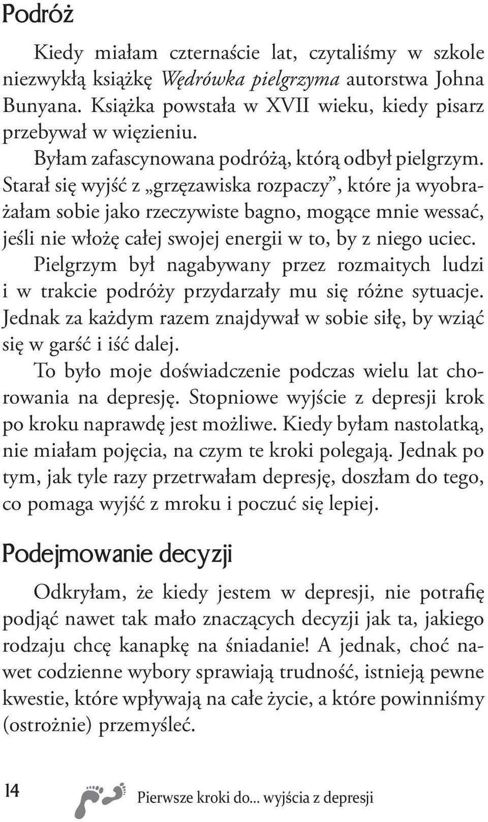 Starał się wyjść z grzęzawiska rozpaczy, które ja wyobrażałam sobie jako rzeczywiste bagno, mogące mnie wessać, jeśli nie włożę całej swojej energii w to, by z niego uciec.