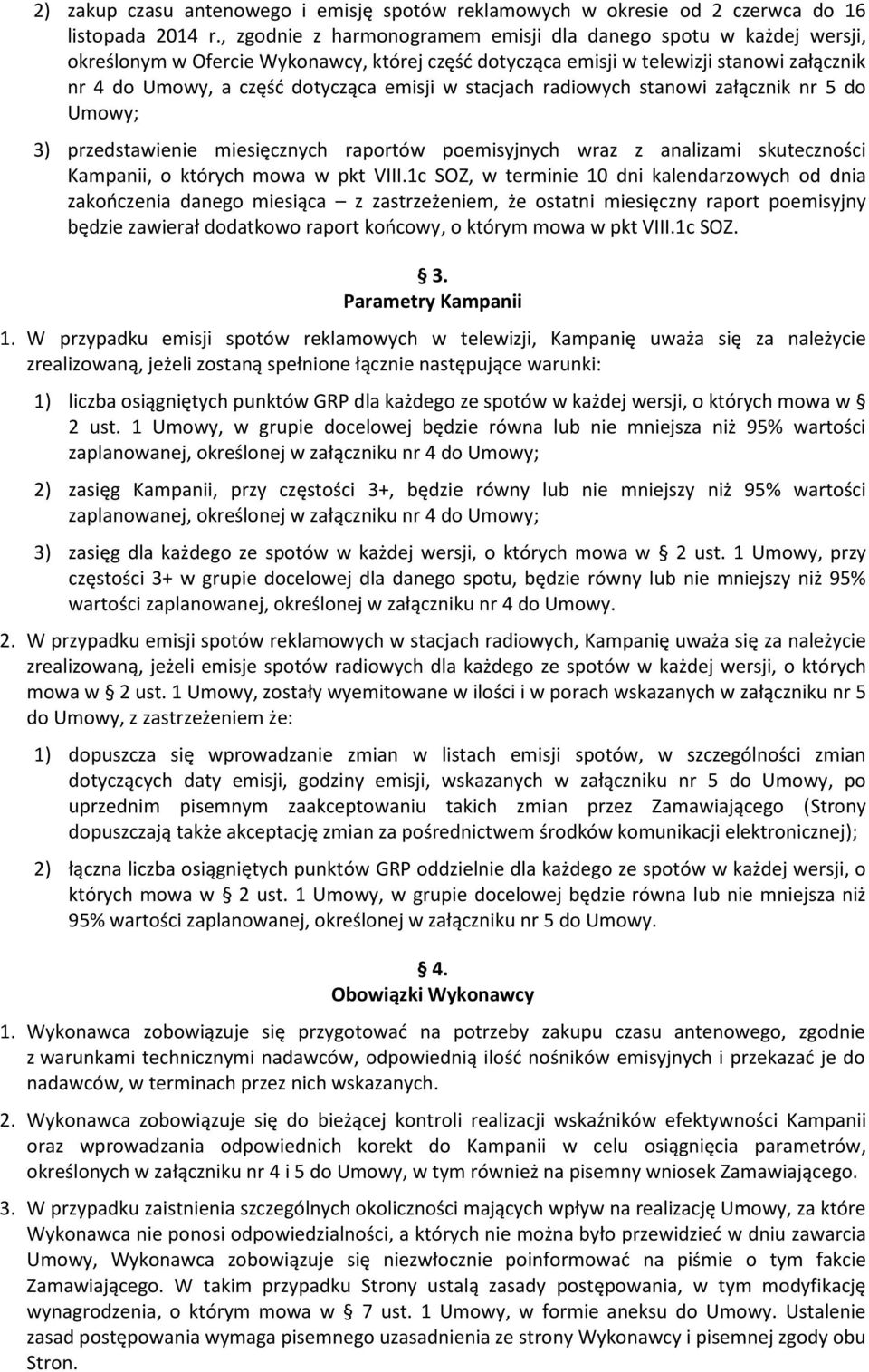 w stacjach radiowych stanowi załącznik nr 5 do Umowy; 3) przedstawienie miesięcznych raportów poemisyjnych wraz z analizami skuteczności Kampanii, o których mowa w pkt VIII.