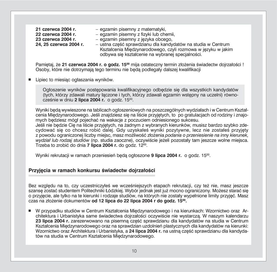 o godz. 15 00 mija ostateczny termin złożenia świadectw dojrzałości! Osoby, które nie dotrzymają tego terminu nie będą podlegały dalszej kwalifikacji Lipiec to miesiąc ogłaszania wyników.