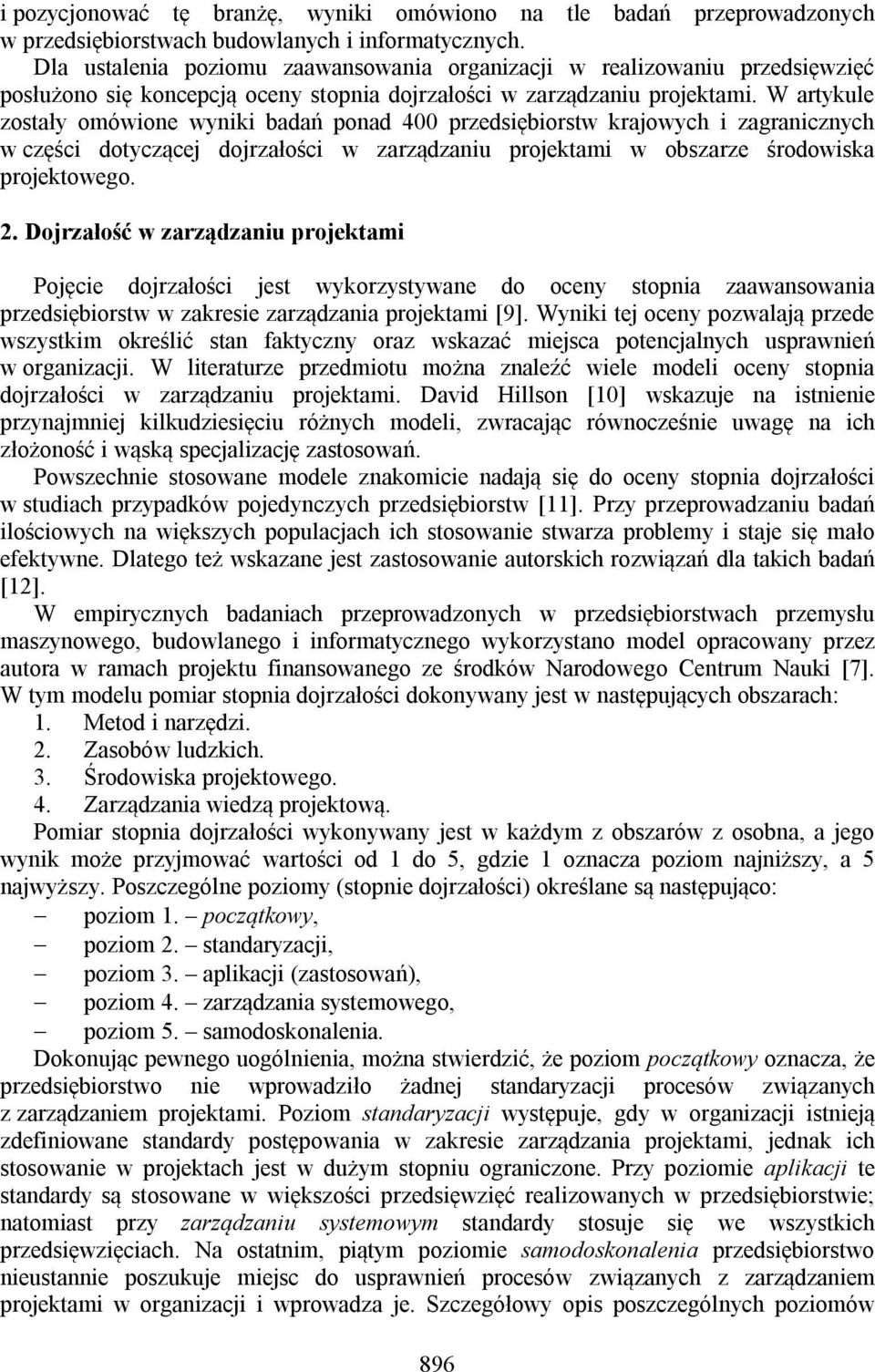 W artykule zostały omówione wyniki badań ponad 400 przedsiębiorstw krajowych i zagranicznych w części dotyczącej dojrzałości w zarządzaniu projektami w obszarze środowiska projektowego. 2.