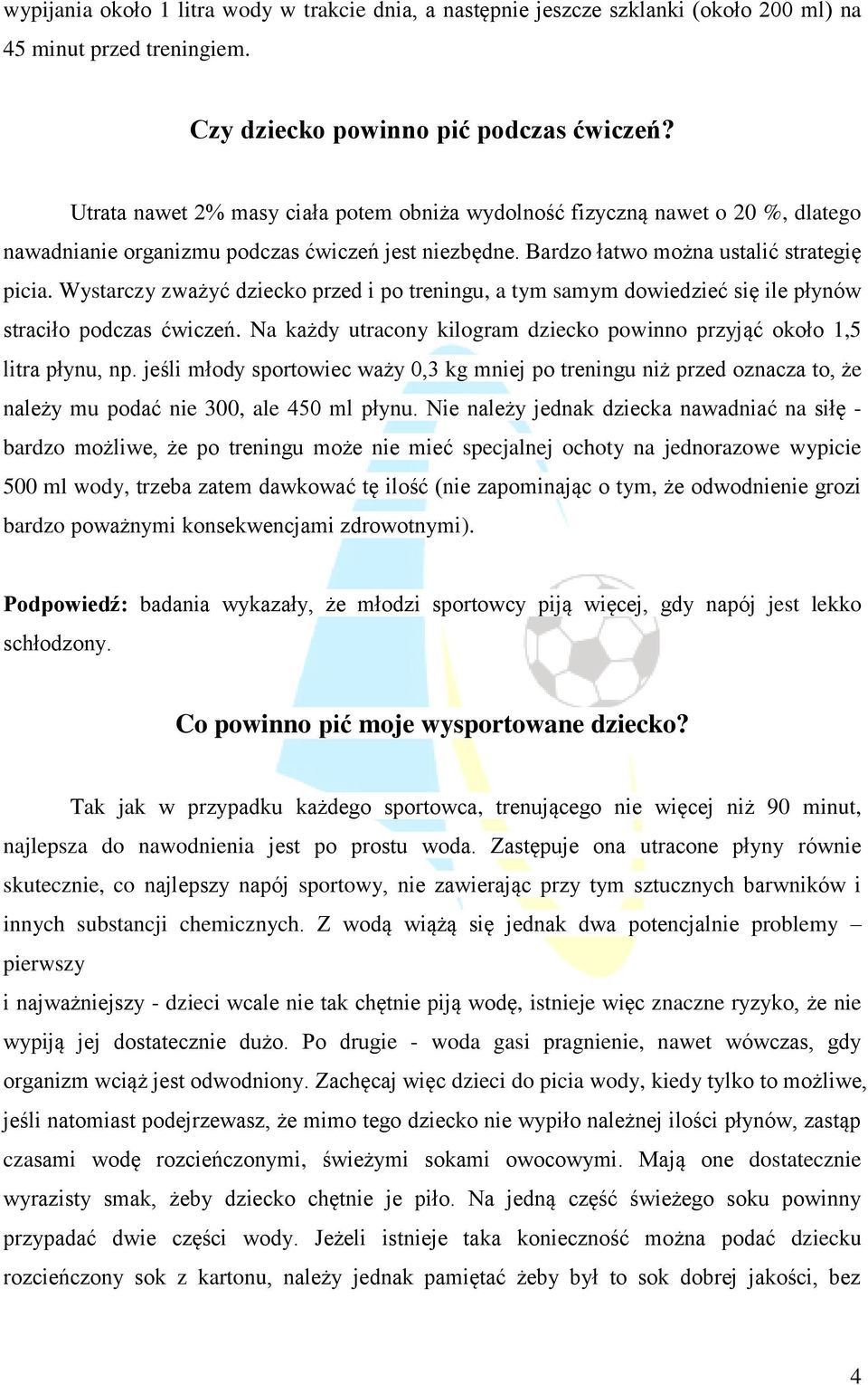 Wystarczy zważyć dziecko przed i po treningu, a tym samym dowiedzieć się ile płynów straciło podczas ćwiczeń. Na każdy utracony kilogram dziecko powinno przyjąć około 1,5 litra płynu, np.