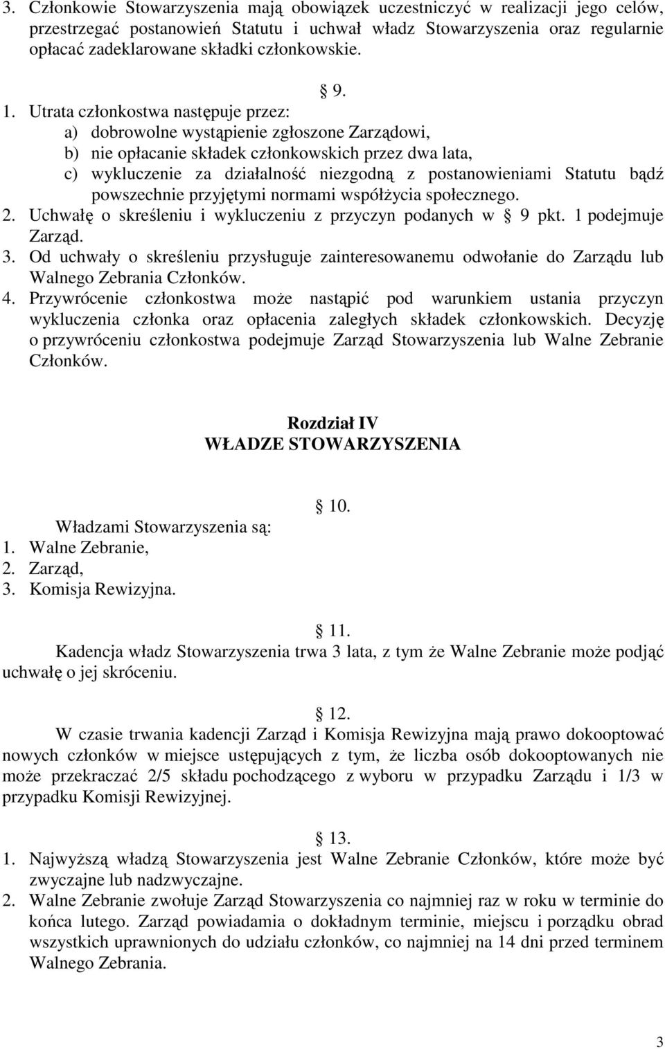 Utrata członkostwa następuje przez: a) dobrowolne wystąpienie zgłoszone Zarządowi, b) nie opłacanie składek członkowskich przez dwa lata, c) wykluczenie za działalność niezgodną z postanowieniami