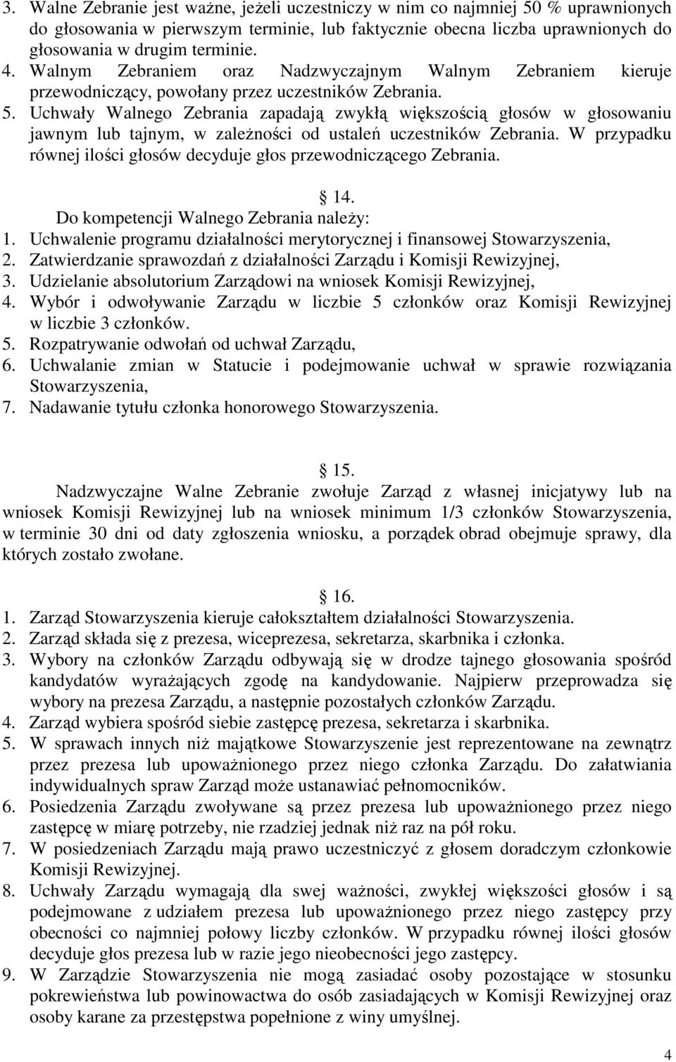 Uchwały Walnego Zebrania zapadają zwykłą większością głosów w głosowaniu jawnym lub tajnym, w zaleŝności od ustaleń uczestników Zebrania.