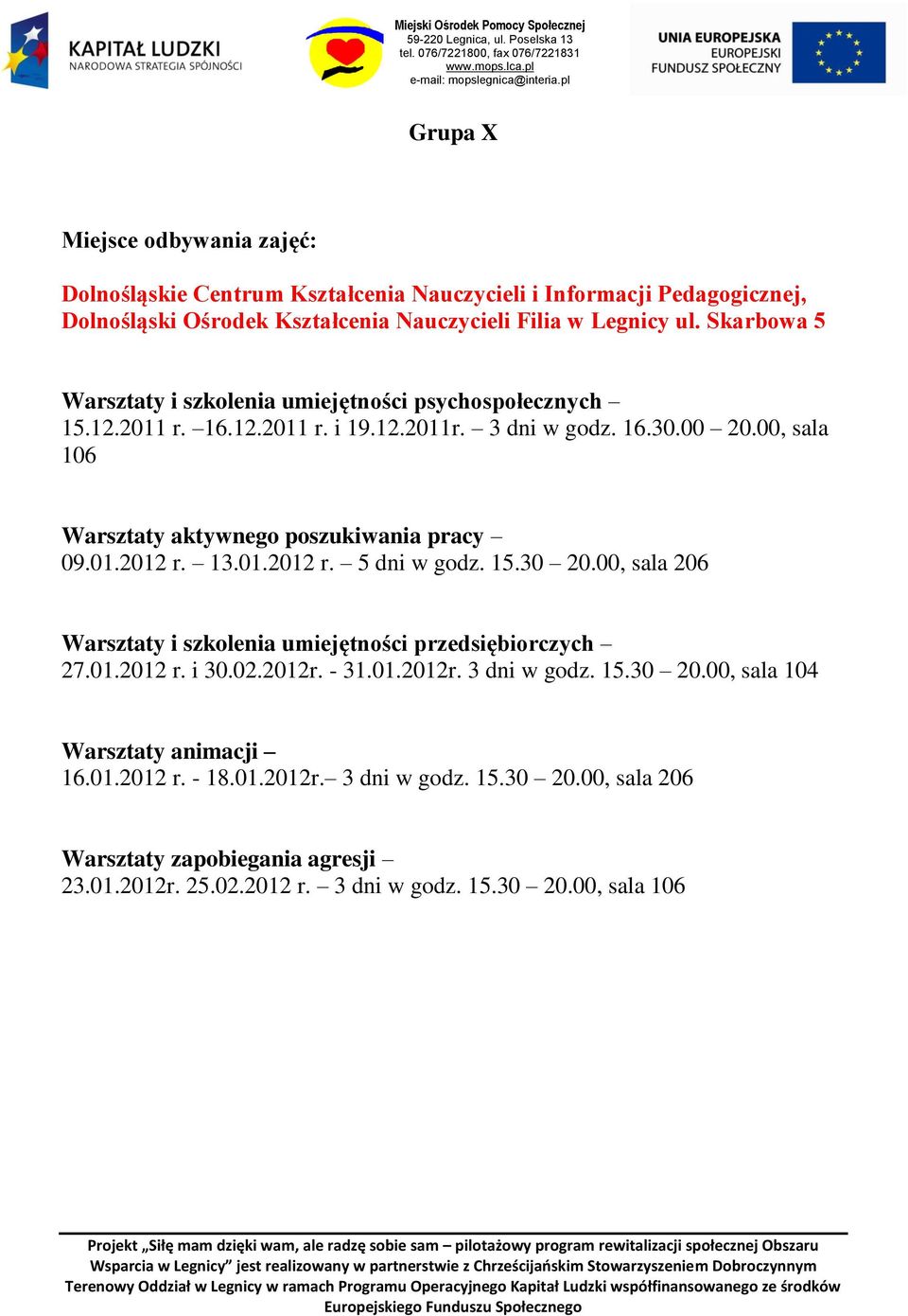 02.2012r. - 31.01.2012r. 3 dni w godz. 15.30 20.00, sala 104 16.01.2012 r. - 18.01.2012r. 3 dni w godz. 15.30 20.00, sala 206 23.