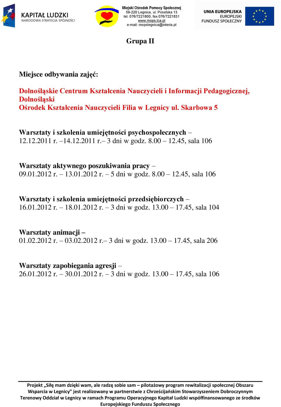 01.2012 r. 18.01.2012 r. 3 dni w godz. 13.00 17.45, sala 104 01.02.2012 r. 03.02.2012 r. 3 dni w godz. 13.00 17.45, sala 206 26.