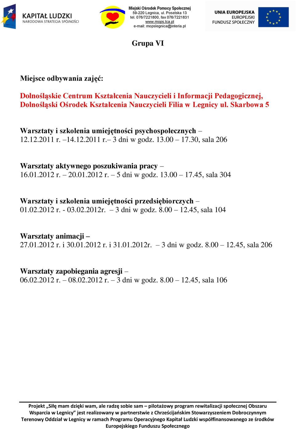 3 dni w godz. 8.00 12.45, sala 104 27.01.2012 r. i 30.01.2012 r. i 31.01.2012r.