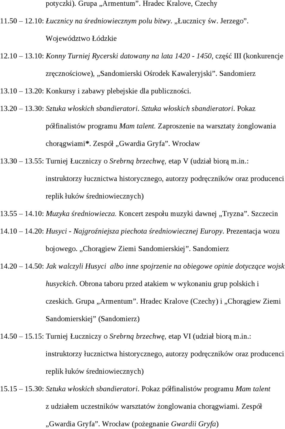 13.20 13.30: Sztuka włoskich sbandieratori. Sztuka włoskich sbandieratori. Pokaz półfinalistów programu Mam talent. Zaproszenie na warsztaty żonglowania chorągwiami*. Zespół Gwardia Gryfa. Wrocław 13.