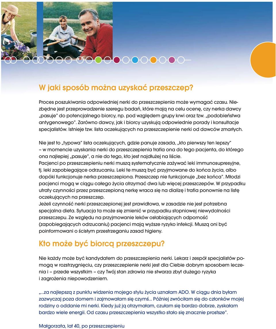 Zarówno dawcy, jak i biorcy uzyskują odpowiednie porady i konsultacje specjalistów. Istnieje tzw. lista oczekujących na przeszczepienie nerki od dawców zmarłych.