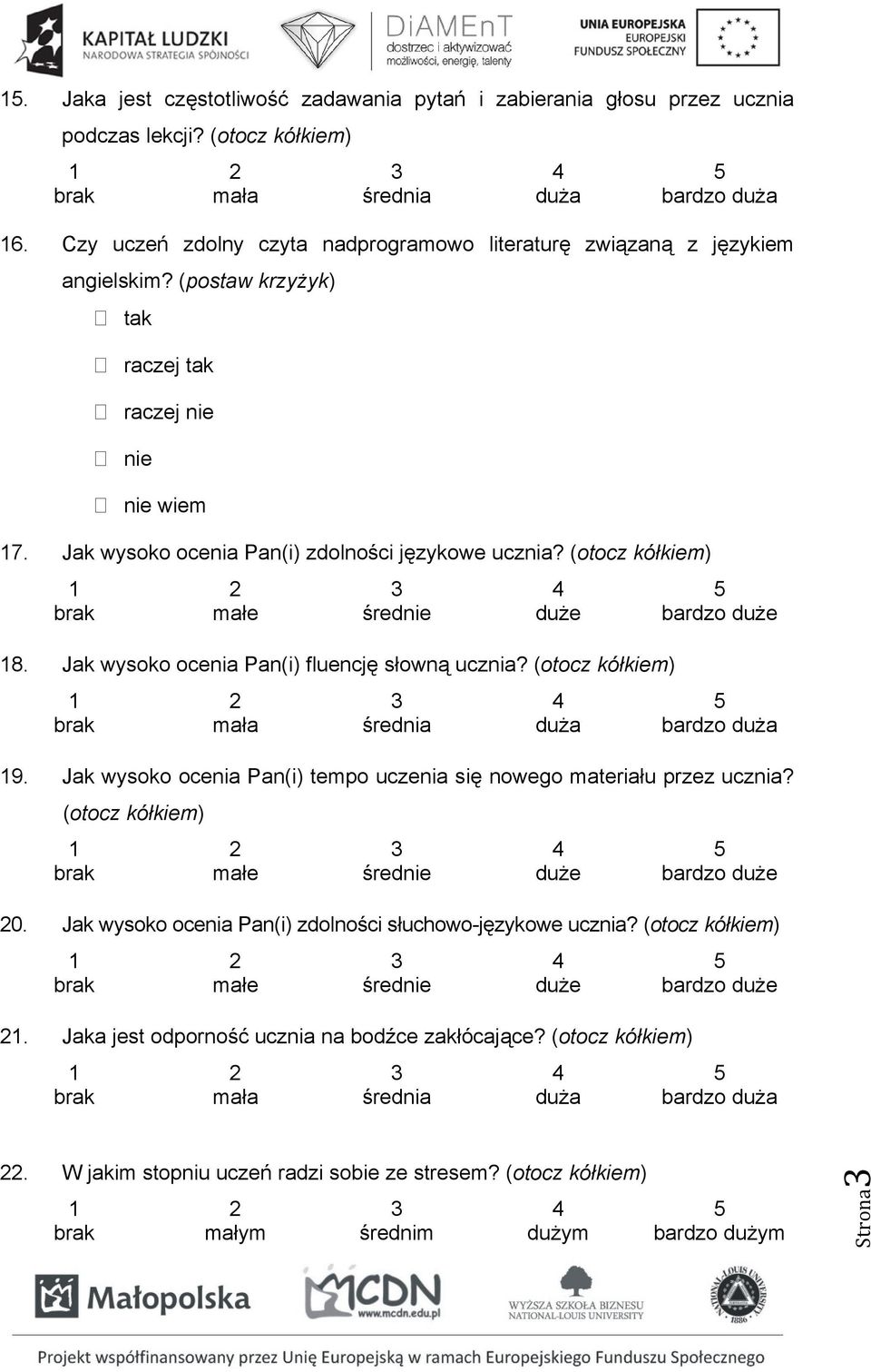 (otocz kółkiem) 8. Jak wysoko ocenia Pan(i) fluencję słowną ucznia? (otocz kółkiem) bardzo bardzo 9. Jak wysoko ocenia Pan(i) tempo uczenia się nowego materiału przez ucznia?