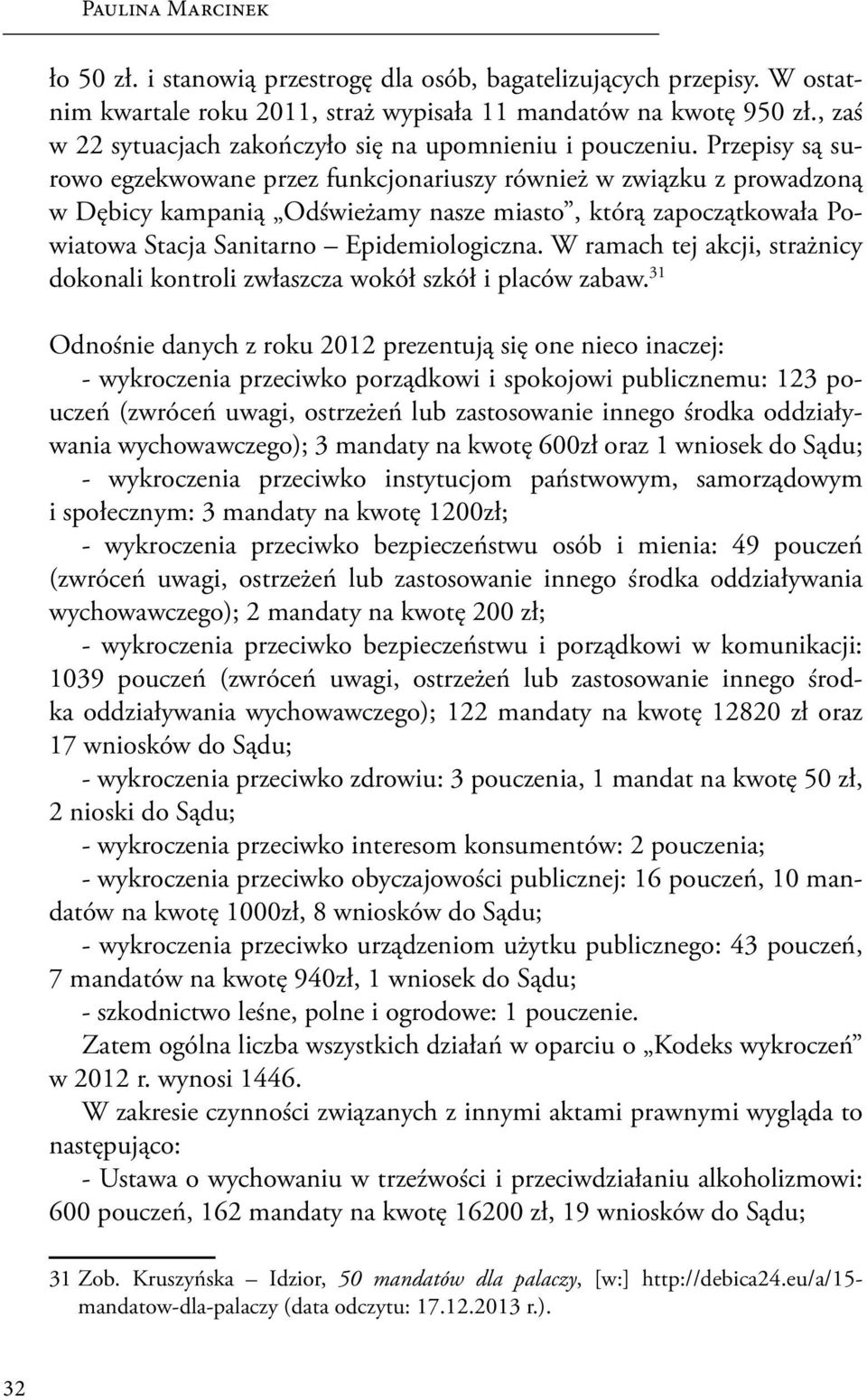 Przepisy są surowo egzekwowane przez funkcjonariuszy również w związku z prowadzoną w Dębicy kampanią Odświeżamy nasze miasto, którą zapoczątkowała Powiatowa Stacja Sanitarno Epidemiologiczna.