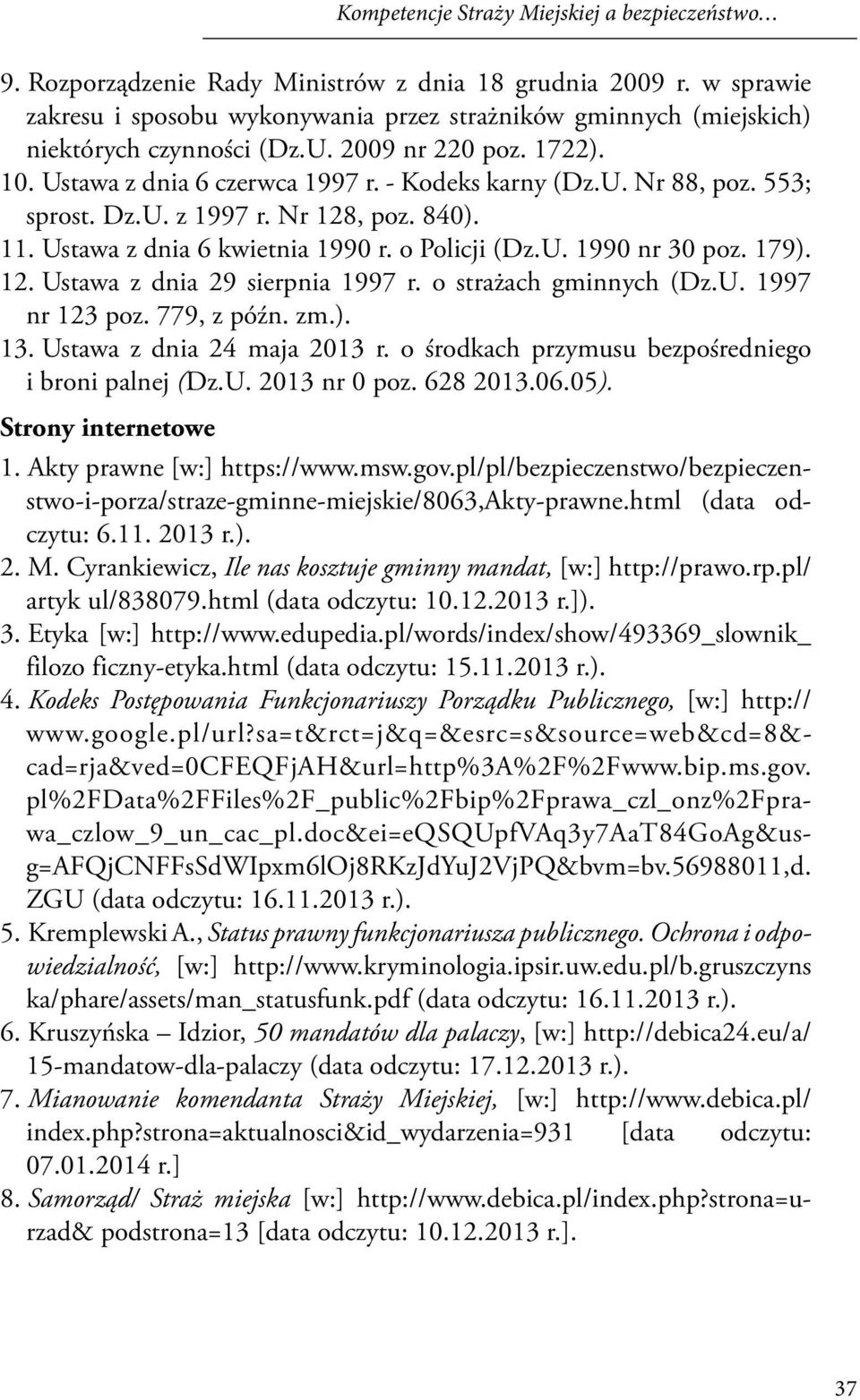 553; sprost. Dz.U. z 1997 r. Nr 128, poz. 840). 11. Ustawa z dnia 6 kwietnia 1990 r. o Policji (Dz.U. 1990 nr 30 poz. 179). 12. Ustawa z dnia 29 sierpnia 1997 r. o strażach gminnych (Dz.U. 1997 nr 123 poz.