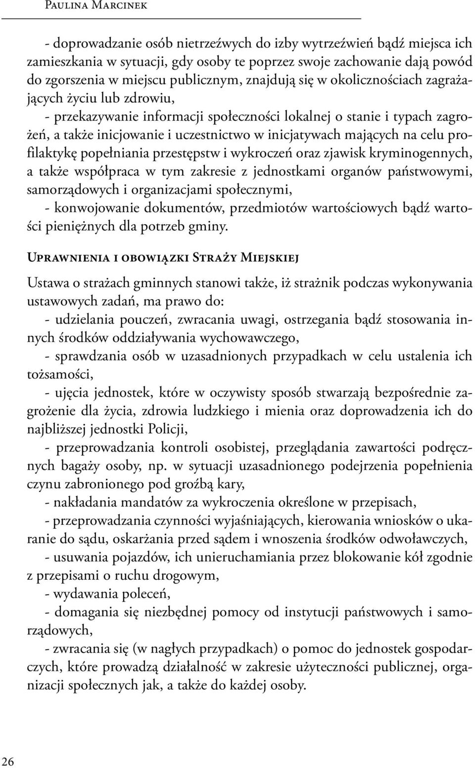 na celu profilaktykę popełniania przestępstw i wykroczeń oraz zjawisk kryminogennych, a także współpraca w tym zakresie z jednostkami organów państwowymi, samorządowych i organizacjami społecznymi, -