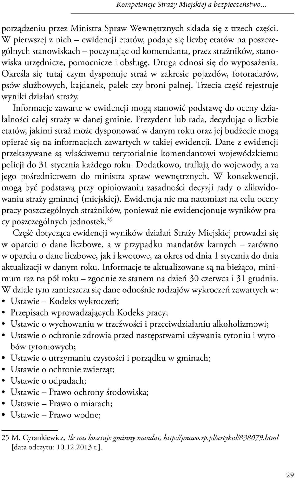 Druga odnosi się do wyposażenia. Określa się tutaj czym dysponuje straż w zakresie pojazdów, fotoradarów, psów służbowych, kajdanek, pałek czy broni palnej.