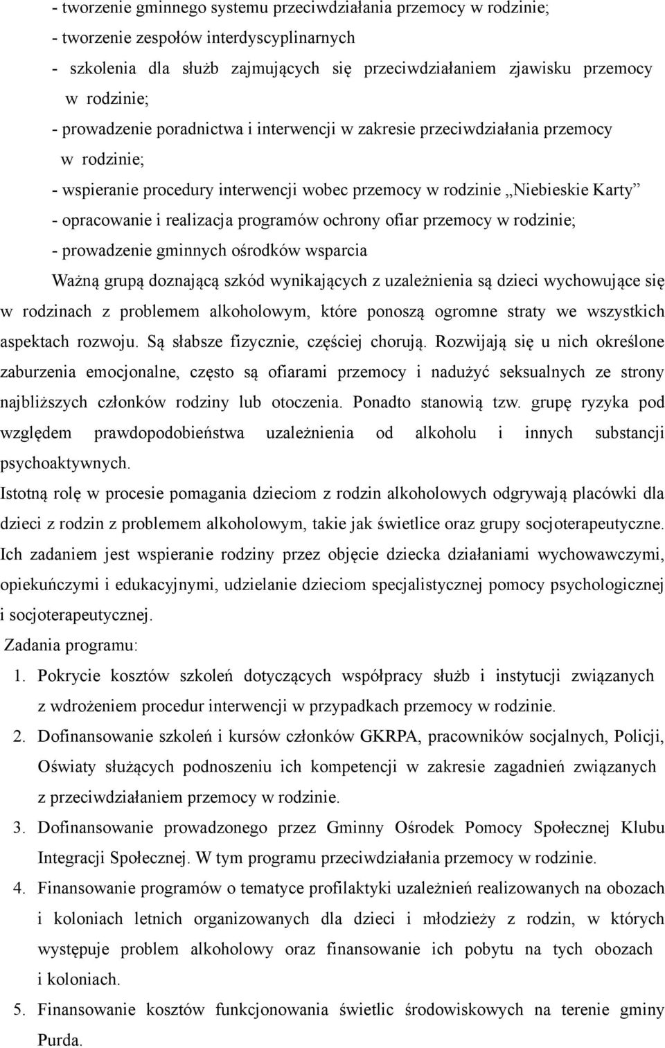 programów ochrony ofiar przemocy w rodzinie; - prowadzenie gminnych ośrodków wsparcia Ważną grupą doznającą szkód wynikających z uzależnienia są dzieci wychowujące się w rodzinach z problemem