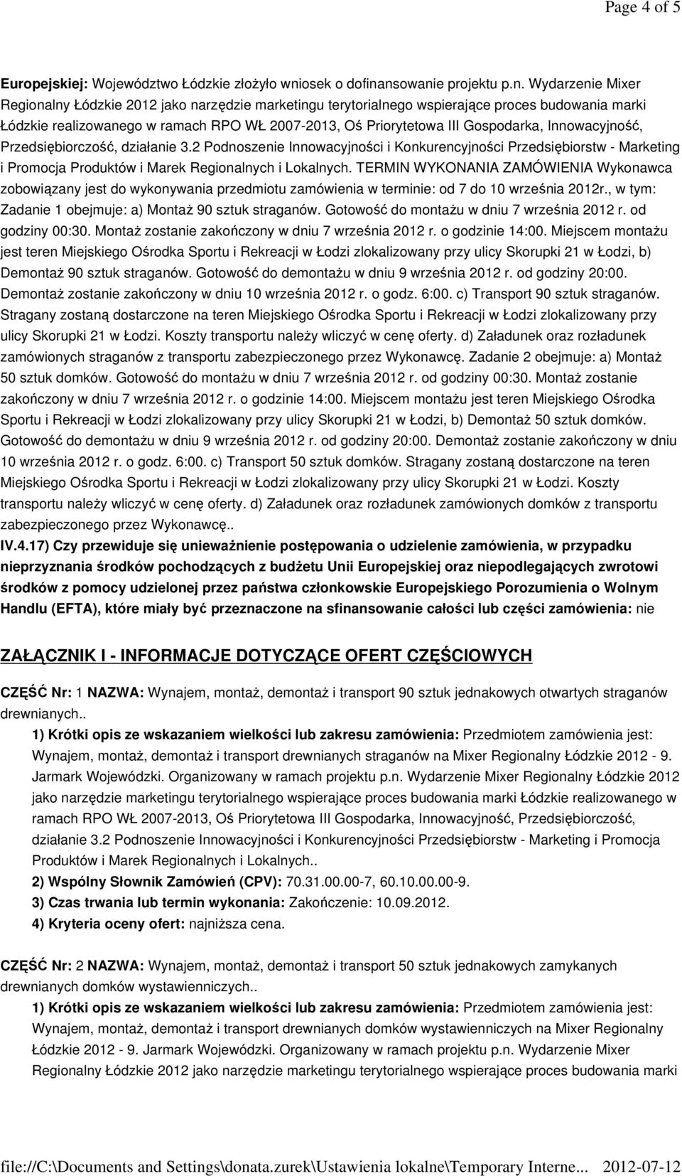 TERMIN WYKONANIA ZAMÓWIENIA Wykonawca zobowiązany jest do wykonywania przedmiotu zamówienia w terminie: od 7 do 10 września 2012r., w tym: Zadanie 1 obejmuje: a) Montaż 90 sztuk straganów.