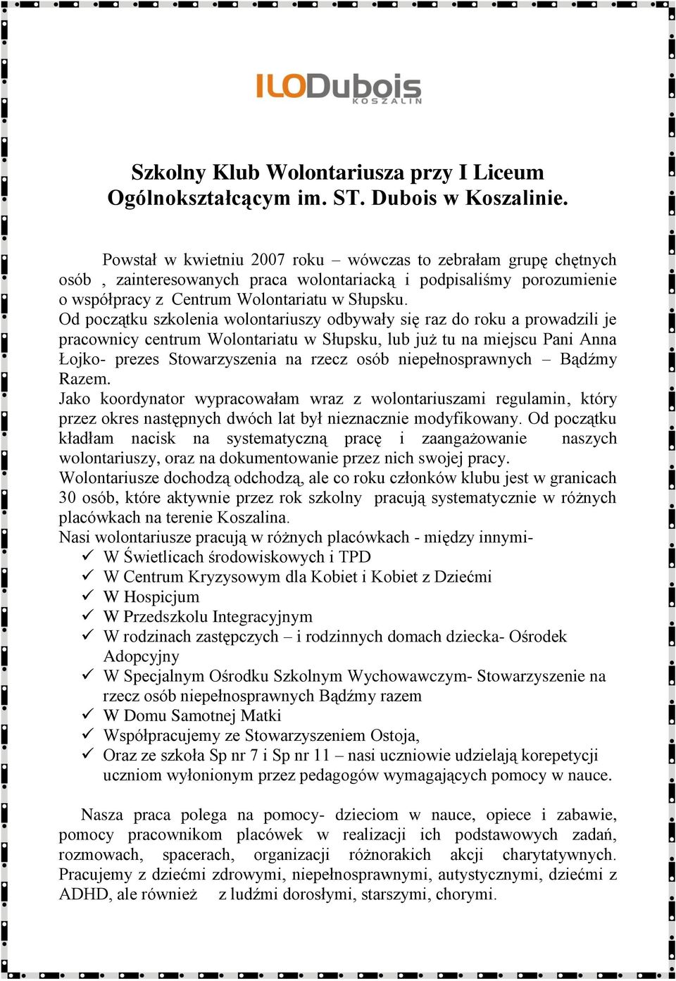 Od początku szkolenia wolontariuszy odbywały się raz do roku a prowadzili je pracownicy centrum Wolontariatu w Słupsku, lub już tu na miejscu Pani Anna Łojko- prezes Stowarzyszenia na rzecz osób