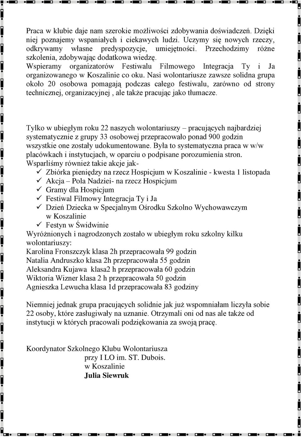 Nasi wolontariusze zawsze solidna grupa około 20 osobowa pomagają podczas całego festiwalu, zarówno od strony technicznej, organizacyjnej, ale także pracując jako tłumacze.