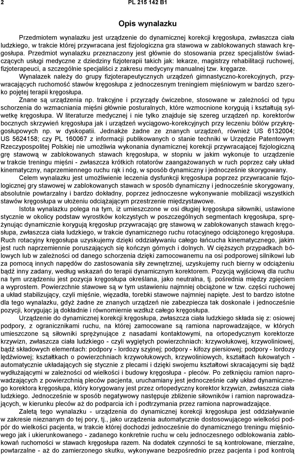Przedmiot wynalazku przeznaczony jest głównie do stosowania przez specjalistów świadczących usługi medyczne z dziedziny fizjoterapii takich jak: lekarze, magistrzy rehabilitacji ruchowej,