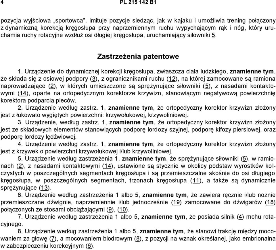 Urządzenie do dynamicznej korekcji kręgosłupa, zwłaszcza ciała ludzkiego, znamienne tym, że składa się z osiowej podpory (3), z ogranicznikami ruchu (12), na której zamocowane są ramiona