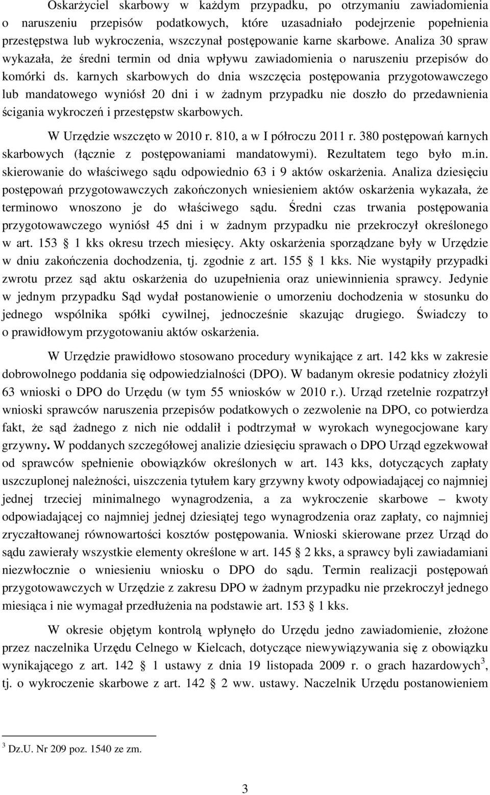 karnych skarbowych do dnia wszczęcia postępowania przygotowawczego lub mandatowego wyniósł 20 dni i w Ŝadnym przypadku nie doszło do przedawnienia ścigania wykroczeń i przestępstw skarbowych.