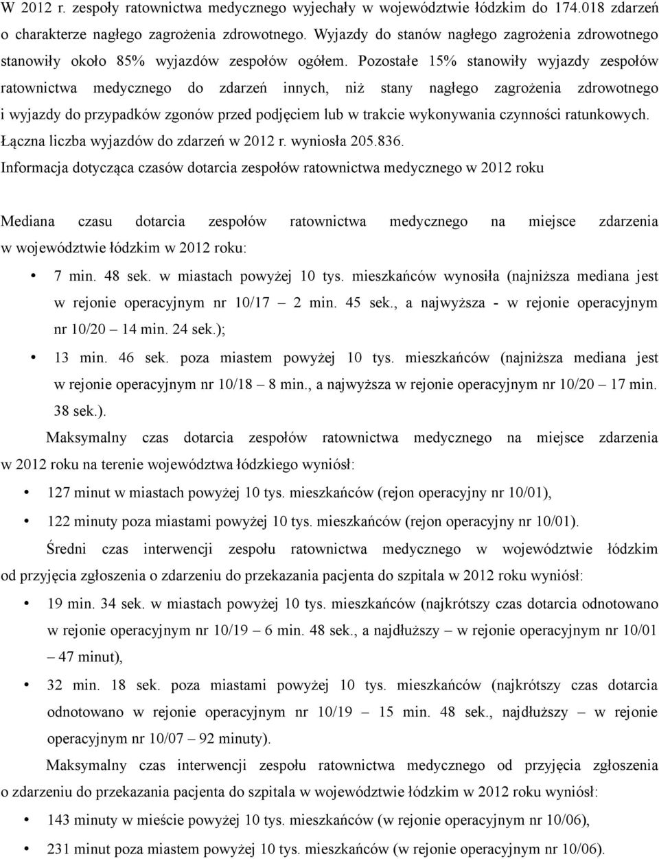 Pozostałe 15% stanowiły wyjazdy zespołów ratownictwa medycznego do zdarzeń innych, niż stany nagłego zagrożenia zdrowotnego i wyjazdy do przypadków zgonów przed podjęciem lub w trakcie wykonywania