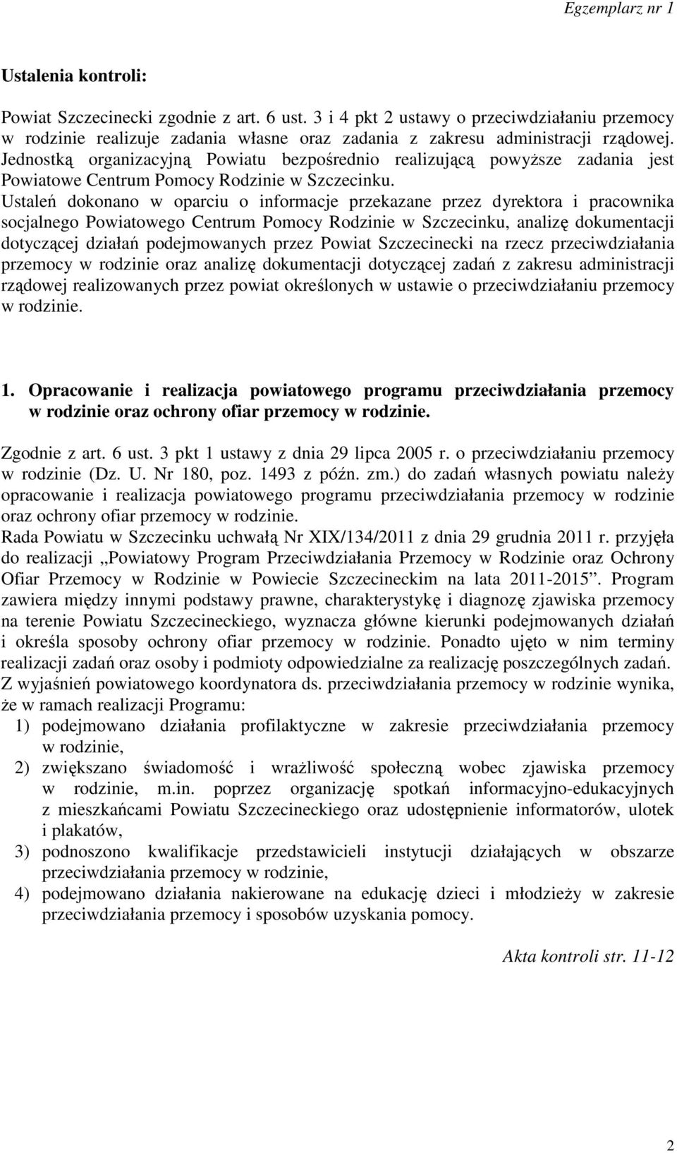 Ustaleń dokonano w oparciu o informacje przekazane przez dyrektora i pracownika socjalnego Powiatowego Centrum Pomocy Rodzinie w Szczecinku, analizę dokumentacji dotyczącej działań podejmowanych