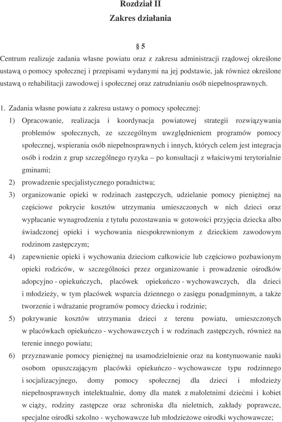 Zadania własne powiatu z zakresu ustawy o pomocy społecznej: 1) Opracowanie, realizacja i koordynacja powiatowej strategii rozwizywania problemów społecznych, ze szczególnym uwzgldnieniem programów