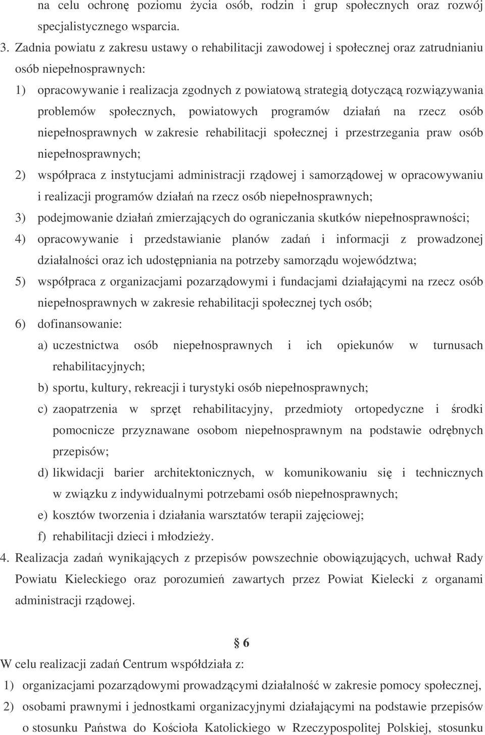 problemów społecznych, powiatowych programów działa na rzecz osób niepełnosprawnych w zakresie rehabilitacji społecznej i przestrzegania praw osób niepełnosprawnych; 2) współpraca z instytucjami